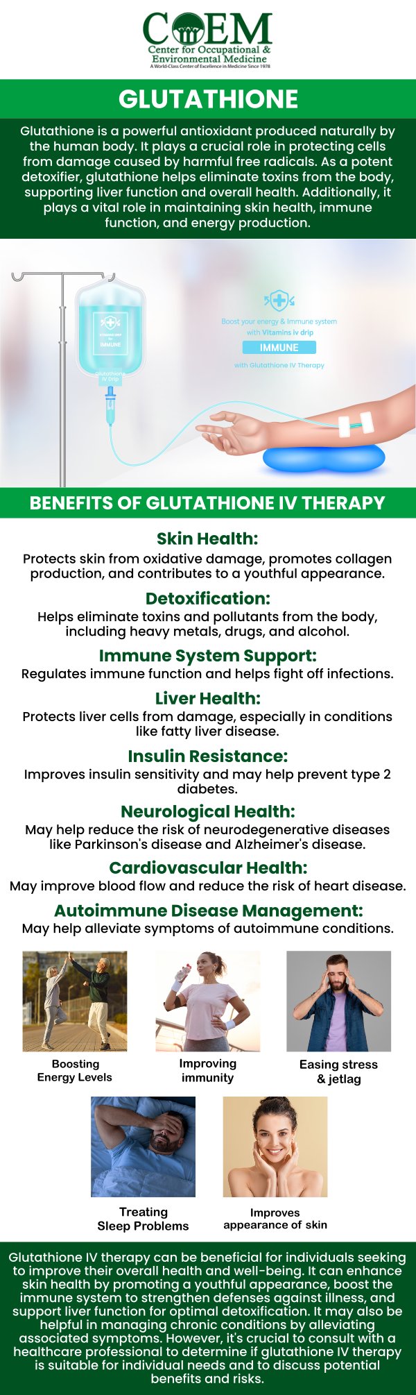 Glutathione IV Therapy is a powerful antioxidant treatment that helps detoxify the body, support immune health, and improve skin radiance. This therapy replenishes glutathione levels, which play a key role in reducing oxidative stress and promoting overall wellness. Benefits include enhanced detoxification, improved energy levels, brighter skin, and stronger immune function, making it an ideal choice for boosting vitality and maintaining optimal health. Board-certified Dr. William J. Weirs and Dr. Stephen P. Elliott at COEM offer this rejuvenating therapy to help you achieve your wellness goals. For more information, contact us today or schedule an appointment online. We are conveniently located at 7510 North Forest Drive North Charleston, SC 29420. Patients routinely fly in to be evaluated by COEM, as we serve patients nationally and internationally.